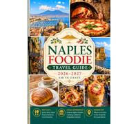 NAPLES Foodie Travel Guide 2026 - 2027: Street Food, Pizza, Regional Dishes, Markets, Cooking Classes, Coffee Culture, Restaurants, Festival and Culture