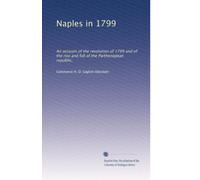Naples in 1799 an account of the Revolution of 1799 and of the rise and fall of the Parthenopean republic. supp pt 1