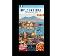 NAPLES ON A BUDGET (FULL COLOR TRAVEL GUIDE 2025-2026): Explore Expert Best Pocket Accomodation, Food Markets, Scenic Drives Transit Routes and Cultural itineraries Like a Local