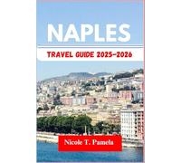 Naples TRAVEL GUIDE 2025 - 2026: UNVEILING TOP ATTRACTION, LOCAL TIPS AND ESSENTIAL INFORMATION FOR EXPLORING POSILLIPO, CHIAIA, VOMERO AND MORE LIKE A PRO