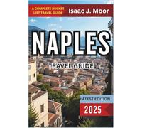 Naples Travel Guide 2025: Pizza Origins, Historic Streets, Amalfi Coast Gateways & Archaeological Wonders
