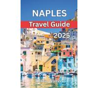 NAPLES TRAVEL GUIDE 2025: This Book is designed to help you explore Naples Like a local. Where to Stay, Getting Around, What to Do, and common travel mistakes to avoid.