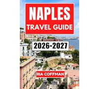 Naples Travel Guide 2026-2027: Discover the Soul of Southern Italy Through Art, Cuisine, and Coastal Splendor