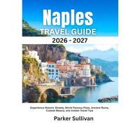 Naples Travel Guide 2026-2027: Experience Historic Streets, World Famous Pizza, Ancient Ruins, Coastal Beauty, and Insider Travel Tips