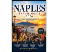 NAPLES TRAVEL GUIDE 2026: A Practical Companion to Culture, Food, Hidden Streets, and Unforgettable Local Experiences