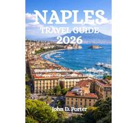 NAPLES TRAVEL GUIDE 2026: Discover timeless culture, seaside beauty, rich history, and local secrets for an unforgettable Italian escape