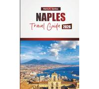 NAPLES TRAVEL GUIDE 2026: Explore Top Attractions, Historic Landmarks, Local Cuisine, and Coastal Adventures in Southern Italy