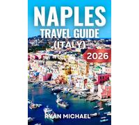 Naples Travel Guide (Italy): The Ultimate Insider’s Guide to Top Attractions, Authentic Neapolitan Cuisine, Hidden Gems, Day Trips to Pompeii and ... for First-Time Visitors and Culture Lovers