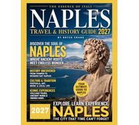 NAPLES TRAVEL & HISTORY GUIDE 2026-2027 (FULL COLOR): Plan perfect Naples trips with transport tips, safety advice, and walking guidance, budget planning, and essential visitor recommendations