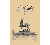 Naples Travel Planner & Journal: Plan, Explore, Write: Your Ultimate Naples, Italy Adventure Companion