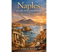 Naples : une ville d'échos et d'horizons: Des rivages antiques aux rythmes modernes