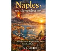 Naples : une ville entre feu et mer: Histoire, culture et esprit vivant du sud de l'Italie