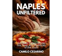 Naples Unfiltered: Authentic Italian cuisine: fire, flour, and memories of the south (Raw and Unfiltered)
