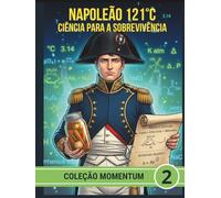 NAPOLEÃO 121°C CIÊNCIA PARA A SOBREVIVÊNCIA: Do frasco de Appert à ração de combate. Biologia e Química unidas pela vitória. (COLEÇÃO MOMENTUM)