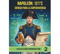 NAPOLEÓN 121ºC CIENCIA PARA LA SUPERVIVENCIA: Del vidrio de Appert a la ración de combate. Biología y Química unidas por la victoria (COLECCIÓN MOMENTUM)