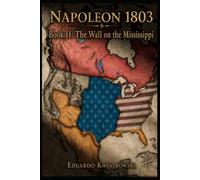 Napoleon 1803 - Book II: The Wall on the Mississippi (1806-1811) (Napoleon 1803: Franco-Spanish Empire)