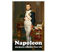 Napoleon: 365 Quotes to Inspire Your Life (Lessons for Life)