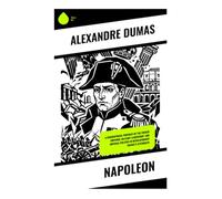 Napoleon: A Biographical Portrait of the French Emperor, Military Leadership, and Imperial Politics in Revolutionary France's Aftermath