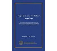 Napoleon and his fellow travellers: being a reprint of certain narratives of the voyages of the dethroned emperor on the Bellerophon and the ... Ross, Lord Lyttelton, and William Warden