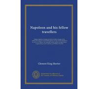 Napoleon and his fellow travellers: being a reprint of certain narratives of the voyages of the dethroned emperor on the Bellerophon and the ... Ross, Lord Lyttelton, and William Warden