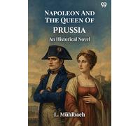 Napoleon And The Queen Of PrussiaAn Historical Novel (Edition1)