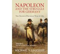 Napoleon and the Struggle for Germany: The Franco-Prussian War of 1813: Volume 1 (Cambridge Military Histories)