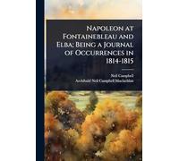 Napoleon at Fontainebleau and Elba; Being a Journal of Occurrences in 1814-1815