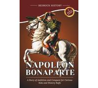 Napoleon Bonaparte: A Story of Ambition and Conquest for Curious Kids and History Buffs (The Bedrock Series)