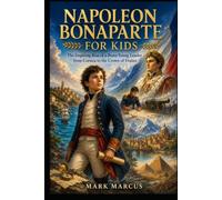 NAPOLEON BONAPARTE FOR KIDS: The Inspiring Rise of a Brave Young Leader from Corsica to the Crown of France (The Curious Kids History Library)
