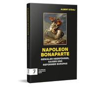 Napoleon Bonaparte: Genialer Heerführer, Kaiser und Reformer Europas