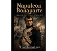 Napoleon Bonaparte - Rise Amid the Thunder of Cannons