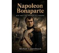Napoleon Bonaparte - Rise Amid the Thunder of Cannons