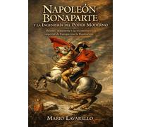 Napoleón Bonaparte y la Ingeniería del Poder Moderno: Deísmo, masonería y la reconstrucción imperial de Europa tras la Ilustración