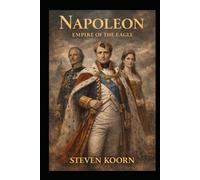Napoleon: Empire of the Eagle Napoleon: Empire of the Eagle: The Rise and Fall of Napoleon Bonaparte (Rulers of te Past)