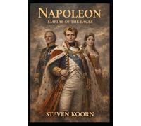 Napoleon: Empire of the Eagle Napoleon: Empire of the Eagle: The Rise and Fall of Napoleon Bonaparte (Rulers of te Past)