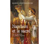 Napoléon et le sacré: Une vie spirituelle, une politique religieuse