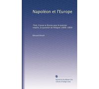 Napoléon et l'Europe: Tilsit, France et Russie sous le premier empire, la question de Pologne (1806-1809)