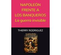 NAPOLEÓN FRENTE A LOS BANQUEROS La guerra invisible