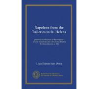 Napoleon from the Tuileries to St. Helena: personal recollections of the emperor's second mameluke and valet, Louis Etienne St. Denis (known as Ali)