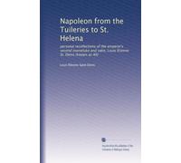 Napoleon from the Tuileries to St. Helena: personal recollections of the emperor's second mameluke and valet, Louis Etienne St. Denis (known as Ali)