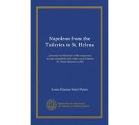 Napoleon from the Tuileries to St. Helena: personal recollections of the emperor's second mameluke and valet, Louis Etienne St. Denis (known as Ali)