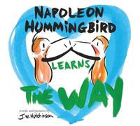 Napoleon Hummingbird Learns The Way: A Fun, Social Emotional Picture Book About Tolerance, Compassion, Conflict Resolution, And Dealing With Kids Feelings