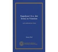 Napoleon I [i.e. der Erste] in Venetien: nach authentischen Daten