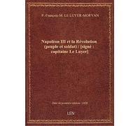 Napoléon III et la Révolution (peuple et soldat) / [signé : capitaine Le Luyer]