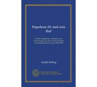 Napoleon III und sein Hof (v. 3): Denkwürdigkeiten, Erlebnisse und Erinnerungen aus der Zeit des Zweiten französischen Kaiserreichs 1851-1870