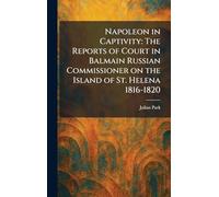 Napoleon in Captivity: The Reports of Court in Balmain Russian Commissioner on the Island of St. Helena 1816-1820