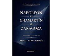Napoleon In Chamartín & Zaragoza: A Modern Translation of Classic Spanish Historical Fiction (The National Episodes)