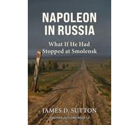 Napoleon in Russia: What If He Had Stopped at Smolensk (Another Outcome)