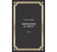 Napoléon le Petit | Victor Hugo: Texte intégral (Annoté d'une biographie)
