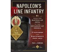 Napoleon’s Line Infantry - From the Battle of Jena to the Invasion of Iberia: Uniforms and Equipment